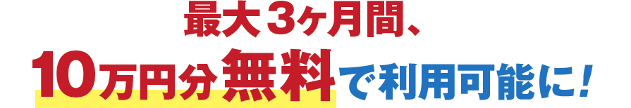 最大3ヶ月間、10万円分無料で利用可能に!