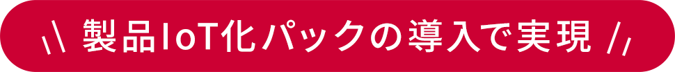 製品IoT化パックの導入で実現