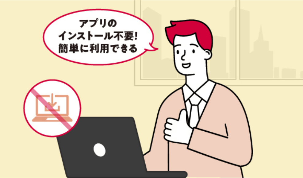 アプリの導入は不要!ブラウザー上ですぐに使える手軽さ! イメージ画像