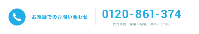 お電話でのお問い合わせ 0120-861-374 受付時間：月曜～金曜 ( 10:00 - 17:00 )