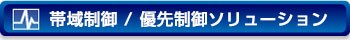 帯域制御 / 優先制御ソリューション