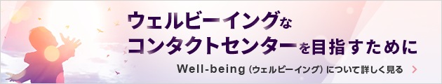 ウェルビーイングなコンタクトセンターを目指すために　Well-being(ウェルビーイング)について詳しく見る