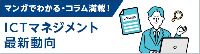 ICTマネジメントの最新動向やNTTコミュニケーションズ関係者へのインタビュー取材などを通じ、お客さまのICT環境の最適化やデジタルトランスフォーメーション(DX)によるデジタル変革に役立つ情報を、タイムリーにお届けします。