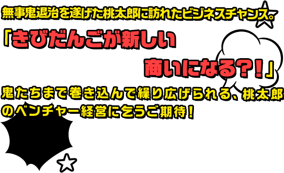 無事鬼退治を遂げた桃太郎に訪れたビジネスチャンス。「きびだんごが新しい商いになる？！」鬼たちまで巻き込んで繰り広げられる、桃太郎のベンチャー経営に乞うご期待！