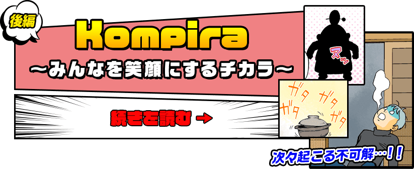 後編　Kompira～みんなを笑顔にするチカラ～