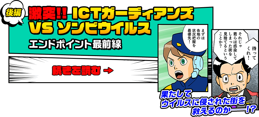 後編　激突!! ICTガーディアンズ VS ゾンビウイルス　エンドポイント最前線