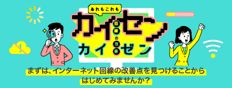 あれもこれも！ カイセン（回線）のカイゼン（改善）をご紹