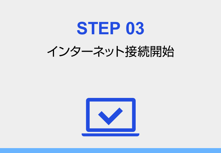 STEP 03：インターネット接続開始