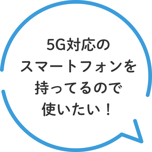 5G対応のスマートフォンを持ってるので使いたい！