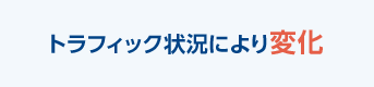 トラフィック状況により変化
