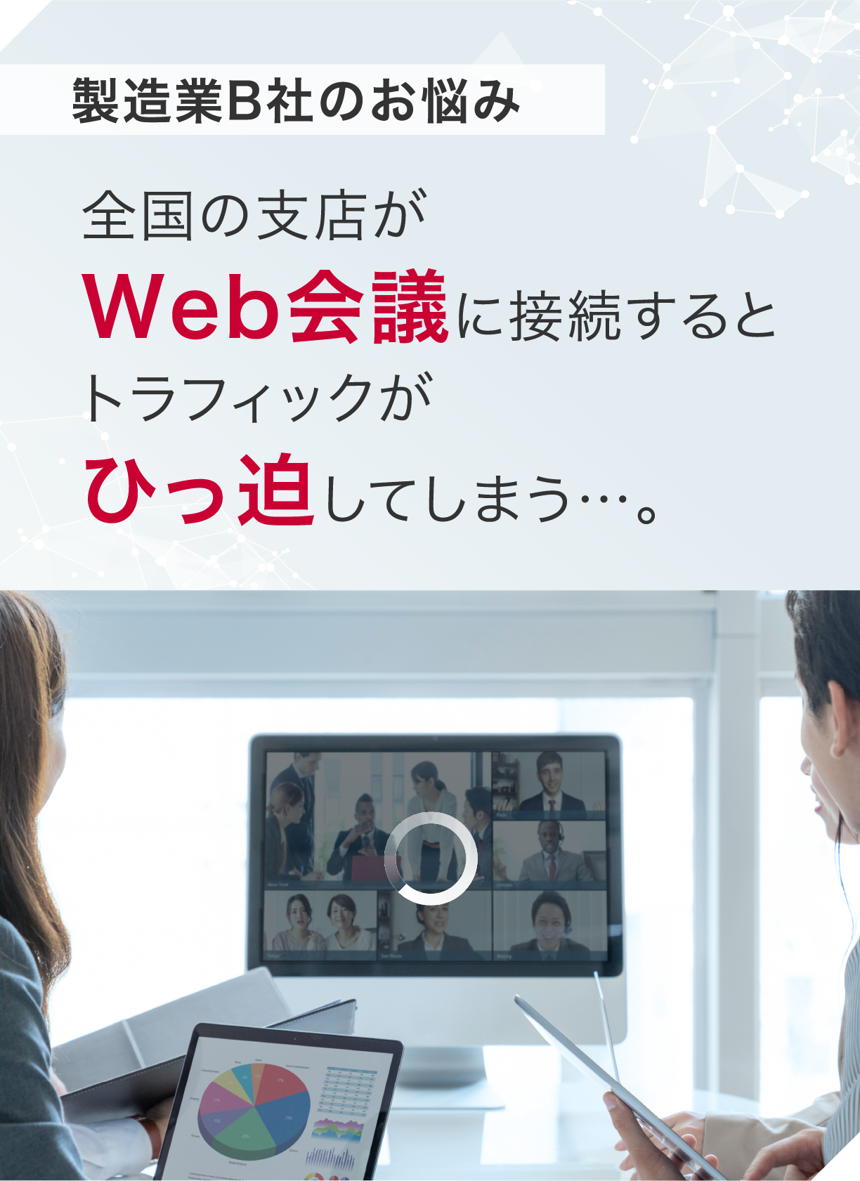 製造業B社のお悩み。全国の支店がWeb会議に接続するとトラフィックがひっ迫してしまう…。