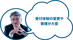 受付体制の変更や管理が大変