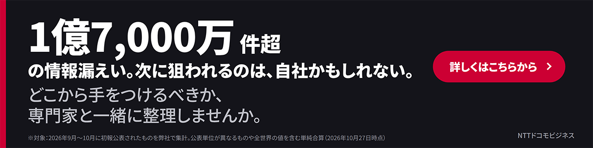1億7,000万件超の情報漏えい。次に狙われるのは、自社かもしれない。どこから手をつけるべきか、専門家と一緒に整理しませんか。詳しくはこちらから