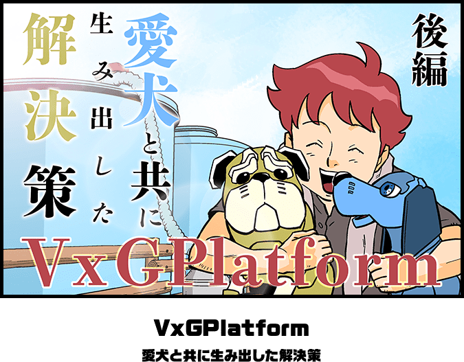 VxGPlatform 愛犬と共に生み出した解決策　後編