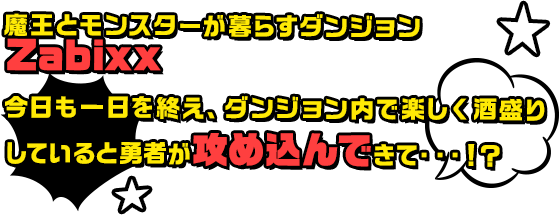 魔王とモンスターが暮らすダンジョン「Zabixx」。平和に暮らしていた彼らだったがある日勇者が攻め込んできて・・・！？