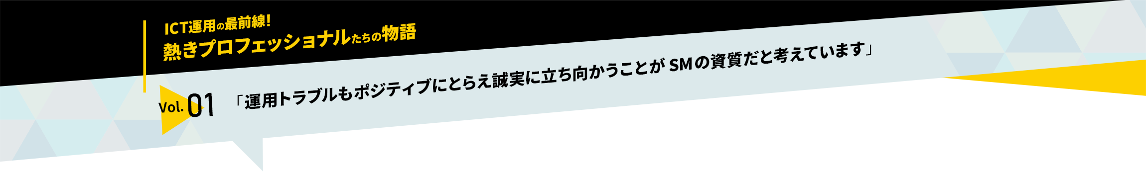 ICT運用の最前線！熱きプロフェッショナルたちの物語　vol.01「運用トラブルもポジティブにとらえ誠実に立ち向かうことがサービスマネージャーの資質だと考えています」