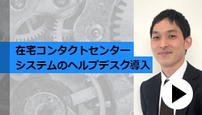 顧客接点_在宅コンタクトセンターシステムのヘルプデスク導入