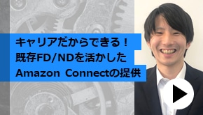 顧客接点_キャリアだからできる！既存FD/NDを活かしたAmazon Connectの提供