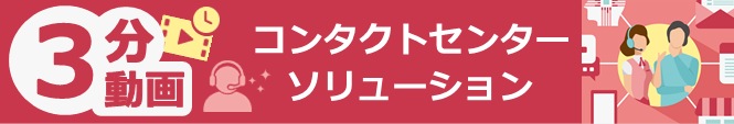 3分でわかる！コンタクトセンターソリューション動画集
