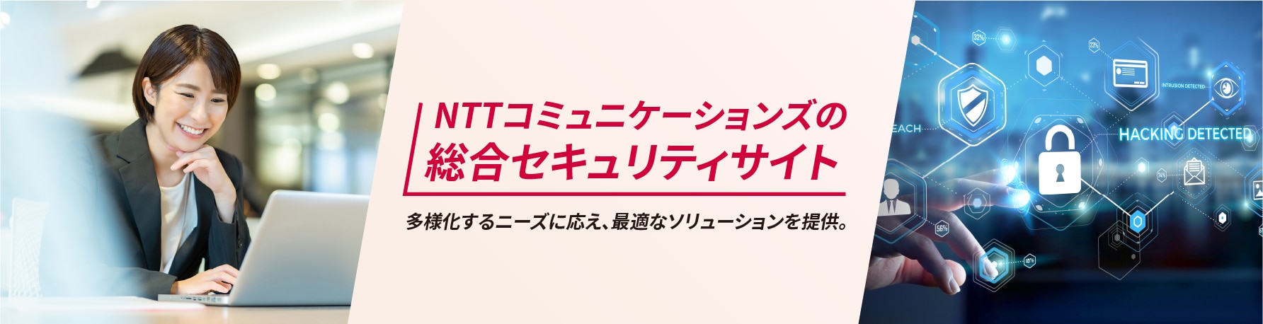 NTTコミュニケーションズの総合セキュリティサイト　多様化するニーズに応え、最適なソリューションを提供。