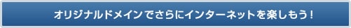 オリジナルドメインでさらにインターネットを楽しもう！