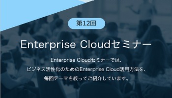 第12回Enterprise Cloudセミナー 第12回Enterprise Cloudセミナー